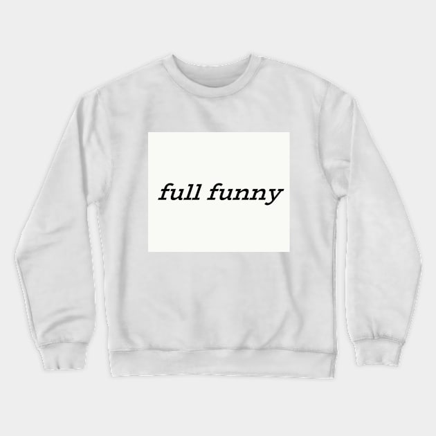 full funny Crewneck Sweatshirt by niki1928